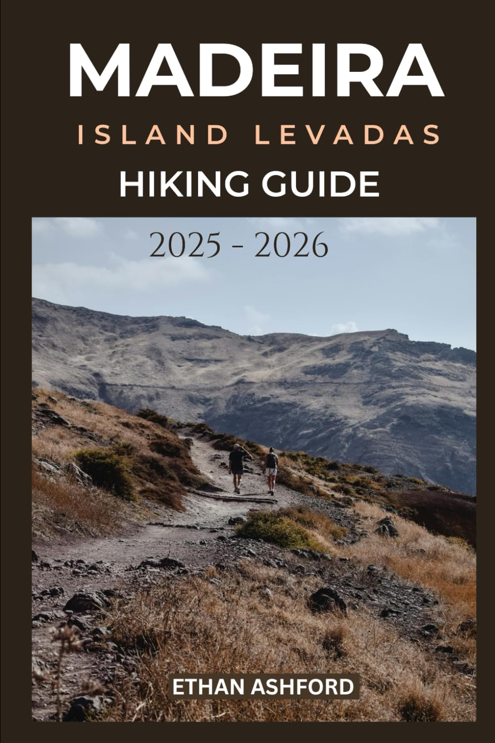 MADEIRA ISLAND LEVADAS HIKING GUIDE 2025 - 2026: Your Complete Guide to Scenic Walks, Hidden Waterfalls, and Epic Views Across Madeira Island (The Explorer’s Footpath Series)