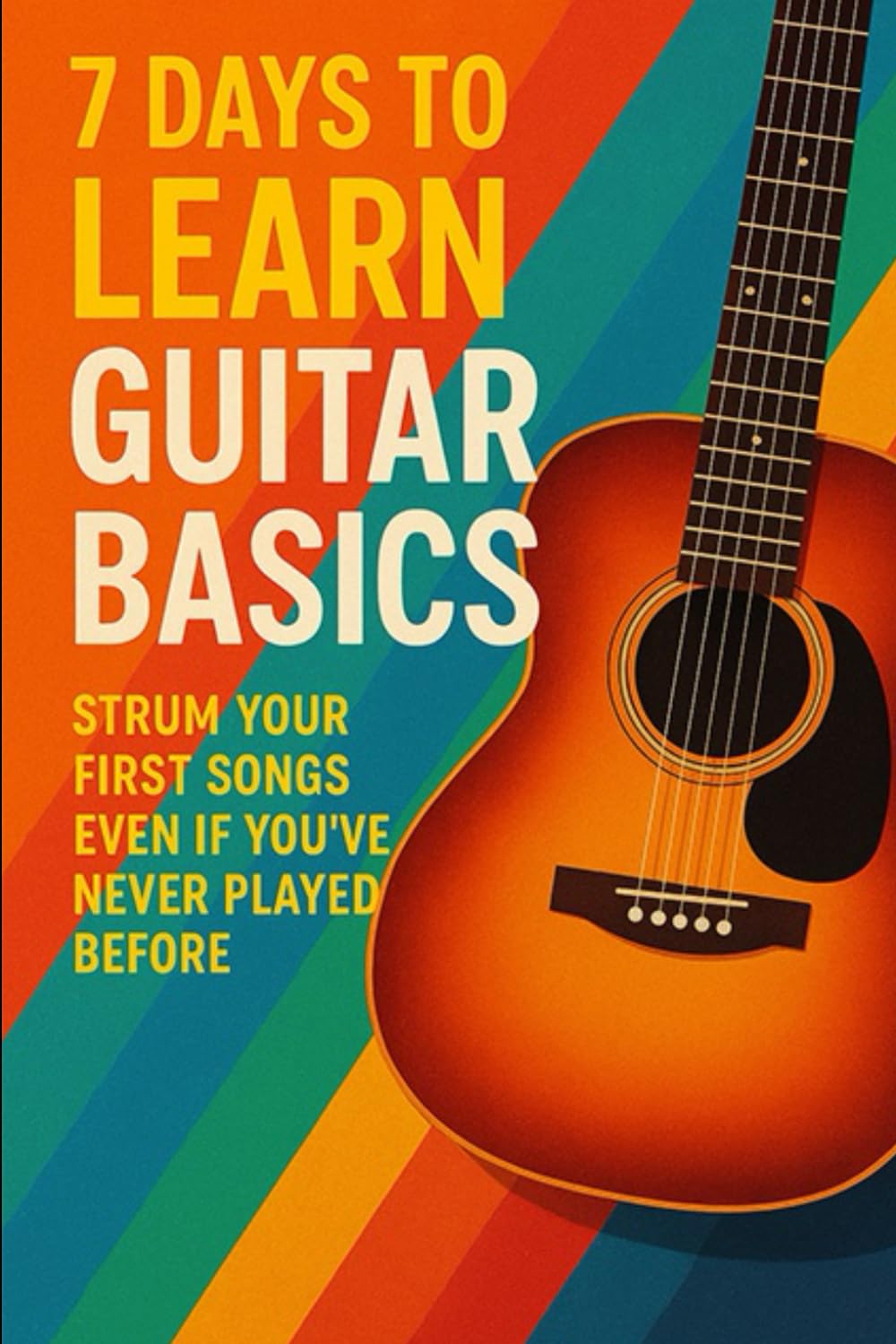 7 Days to Learn Guitar Basics: Strum Your First Songs Even If You’ve Never Played Before