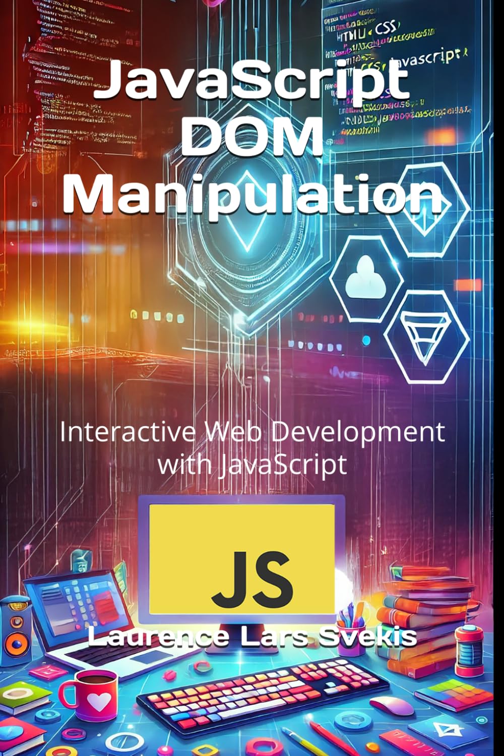 JavaScript DOM Manipulation: Interactive Web Development with JavaScript (Advanced Core JavaScript Mastery Series)