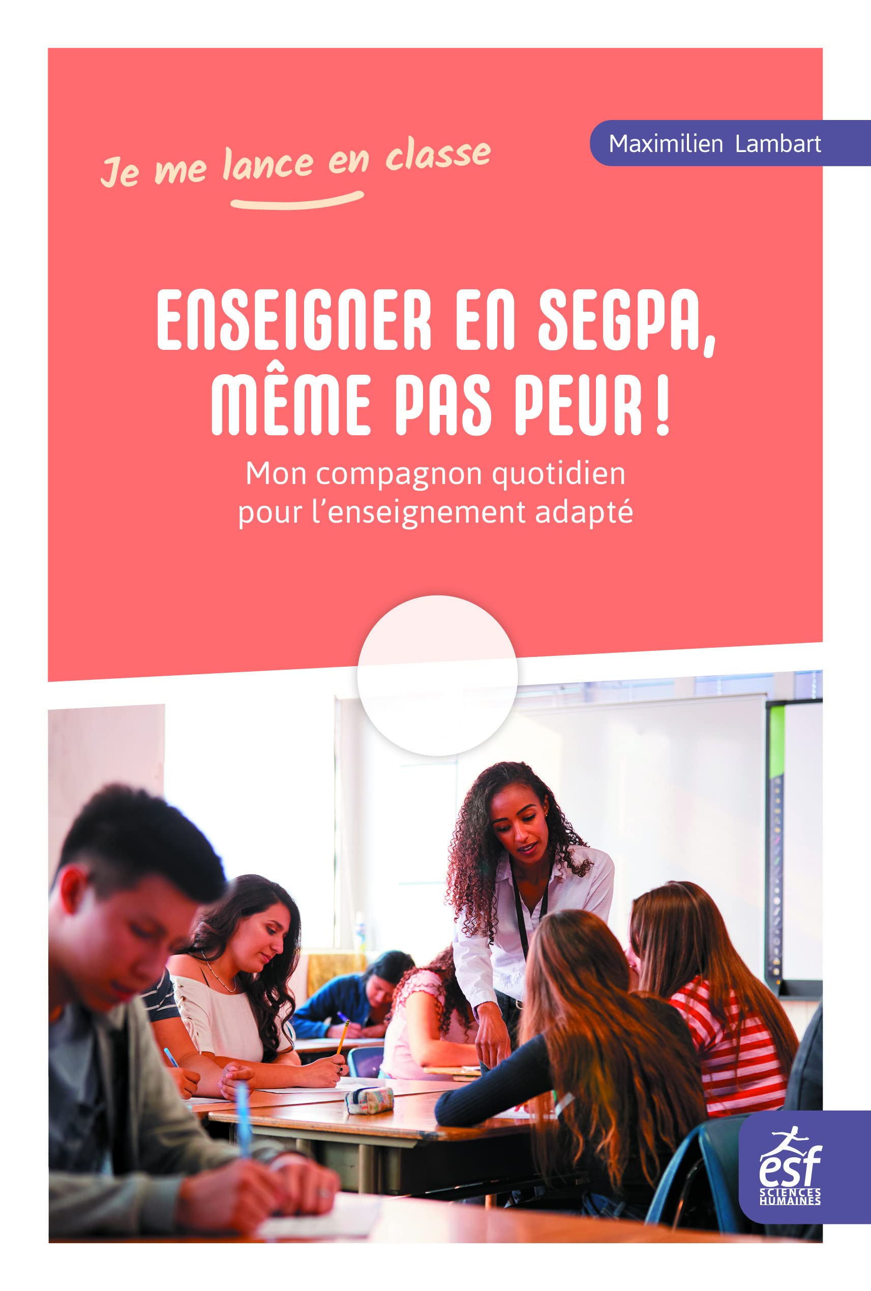 Enseigner en SEGPA, même pas peur!: Mon compagnon quotidien pour l'enseignement adapté