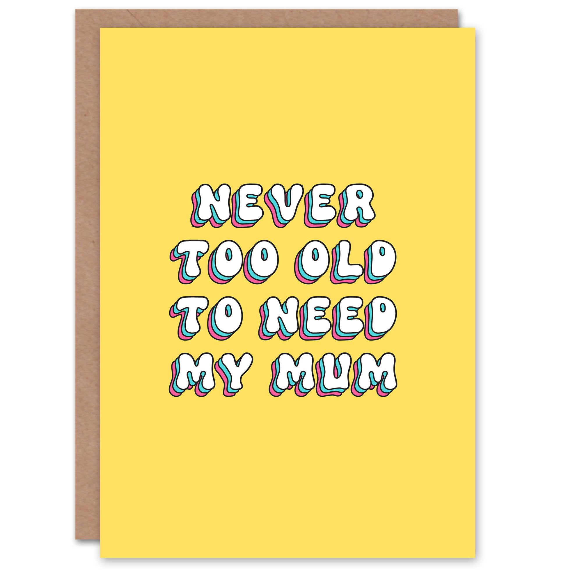 Artery8 Mother's Day Modern Bright Bold Never Too Old to Need Mum Greeting Card