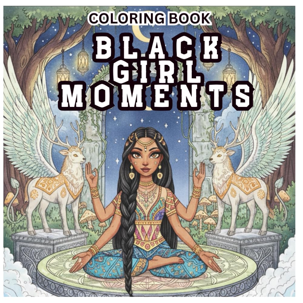 Black girl Moments: Beautiful Portraits of Black Excellence: A Soulful Coloring Book Celebrating Melanin Queens and Spiritual Balance.