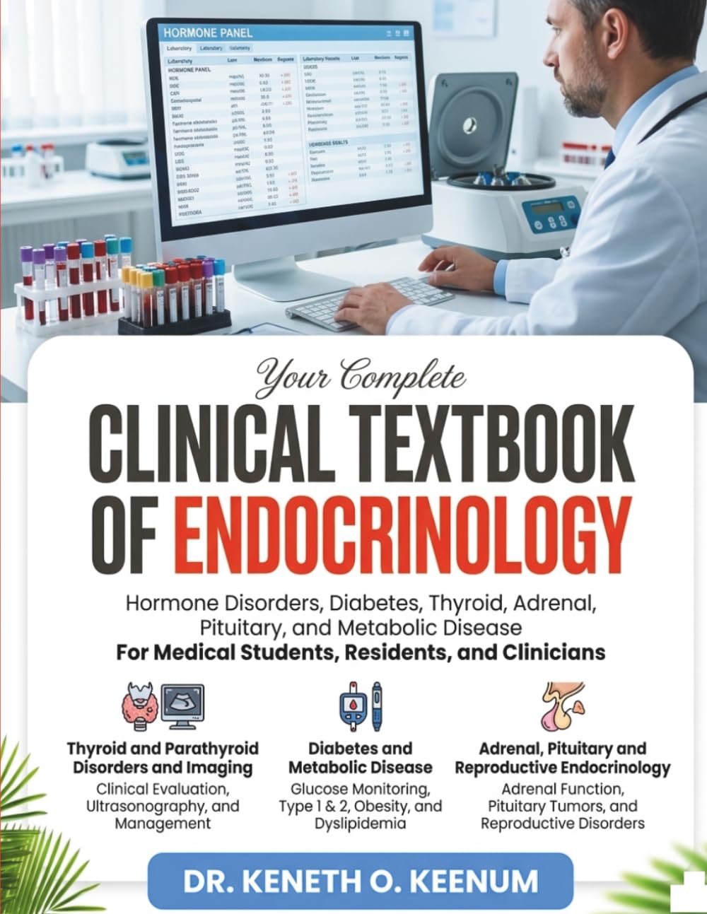 CLINICAL TEXTBOOK OF ENDOCRINOLOGY: Complete Guide to Hormone Disorders, Diabetes, Thyroid, Adrenal, Pituitary, and Metabolic Disease For Medical Students, Residents, and Clinicians