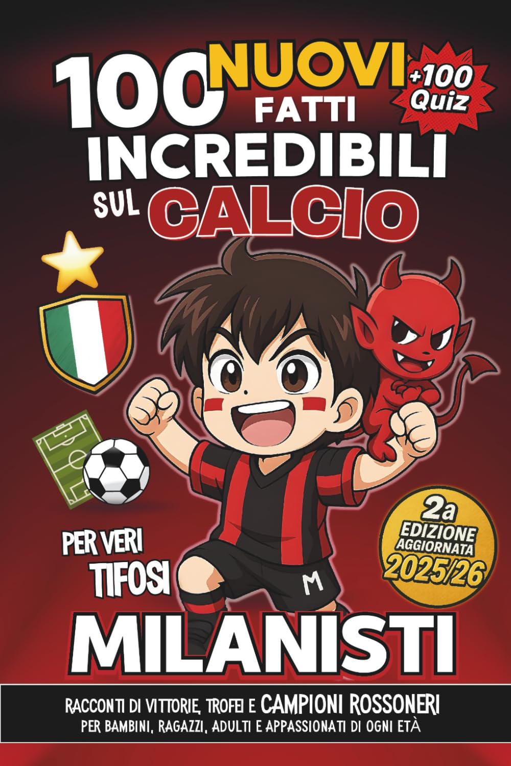 100 NUOVI Fatti Incredibili sul Calcio per Veri Tifosi MILANISTI - 2a Edizione AGGIORNATA 2025/26: Racconti di Vittorie, Trofei e Campioni ROSSONERI ... Adulti e Appassionati di ogni età. +100 QUIZ