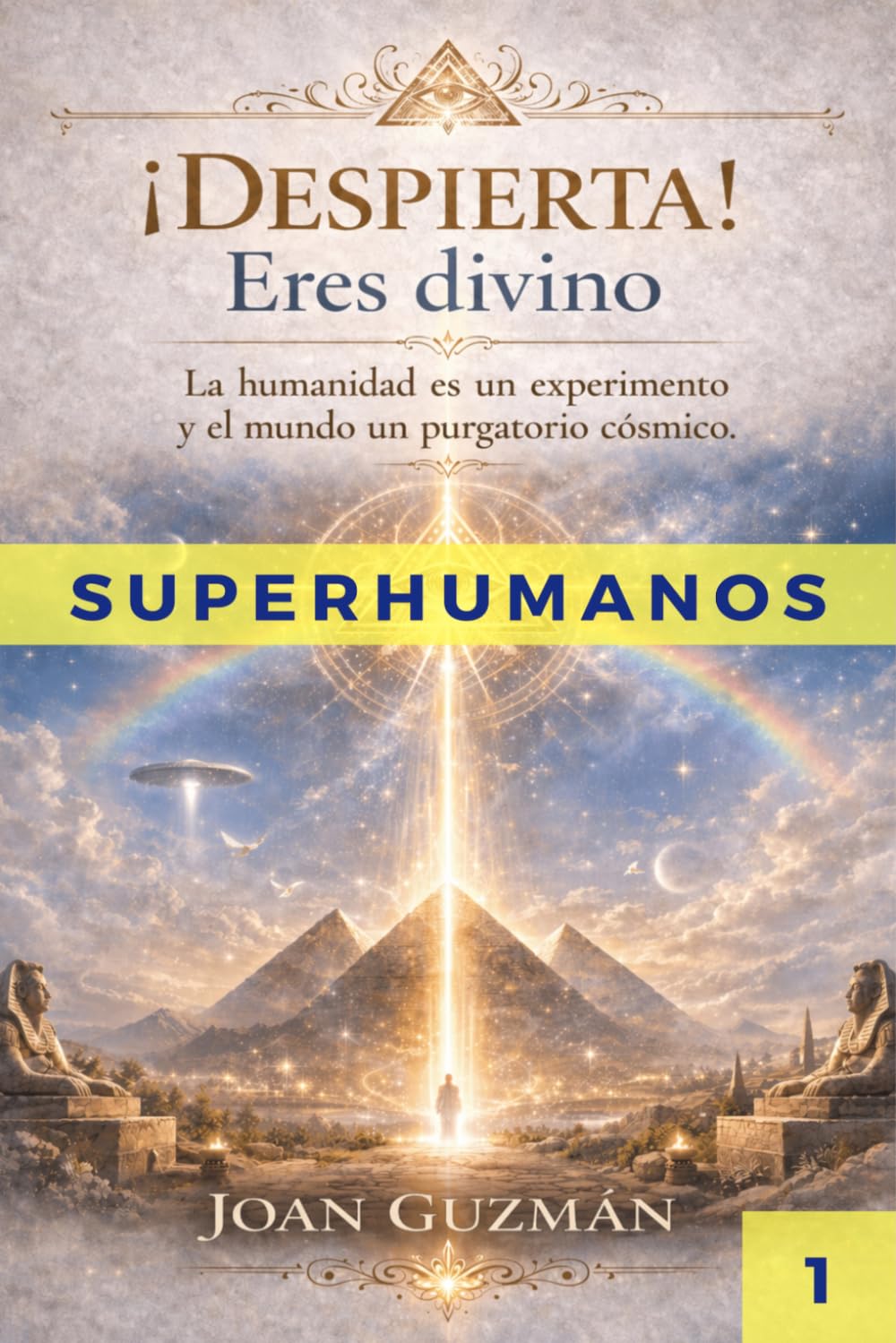 ¡DESPIERTA! ERES DIVINO: La humanidad es un experimento y el mundo un purgatorio cósmico (SUPERHUMANOS)