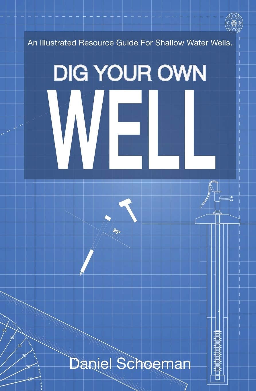 Dig Your Own Well: An Illustrated Resource Guide For Shallow Water Wells.