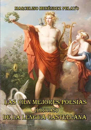 Las Cien Mejores Poesías (Líricas) De La Lengua Castellana Escogidas Por Marcelino Menéndez Pelayo (Spanish Edition)