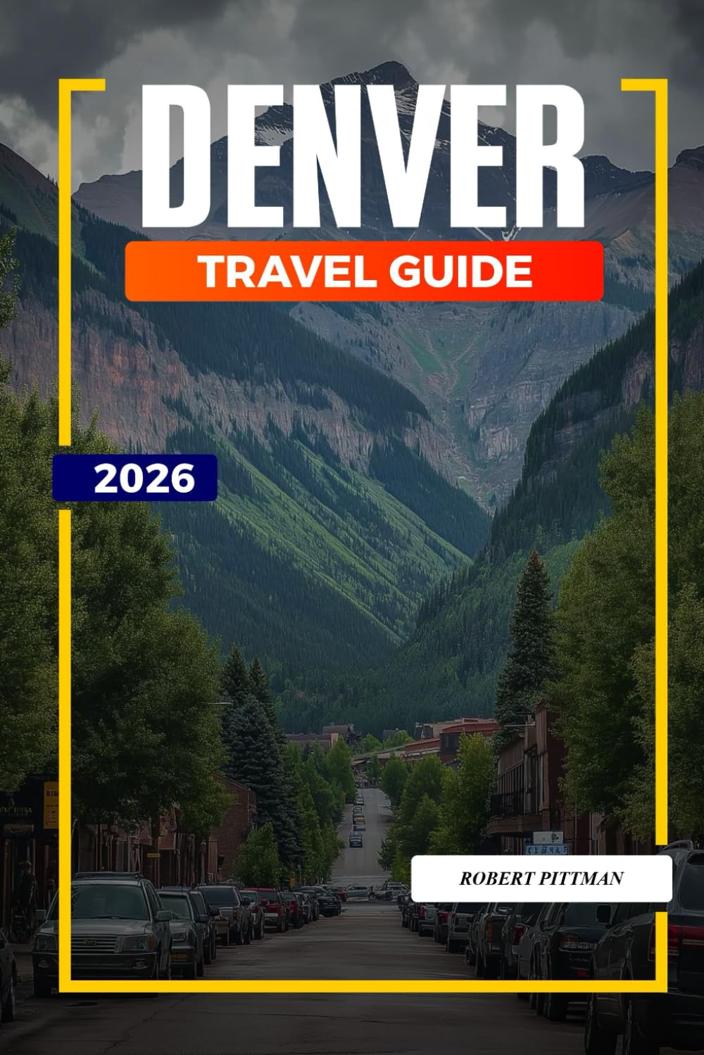 DENVER TRAVEL GUIDE 2026: Discover Hidden Gems, Historic Landmarks, Travel Tips, and Unforgettable Vacation Experiences