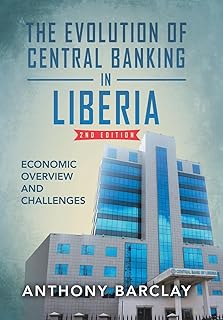 The Evolution of Central Banking in Liberia 2nd Edition: Economic Overview and Challenges