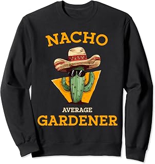 Nacho Average Gardener Funny Mexican Gardening Joke Farmer Sweatshirt