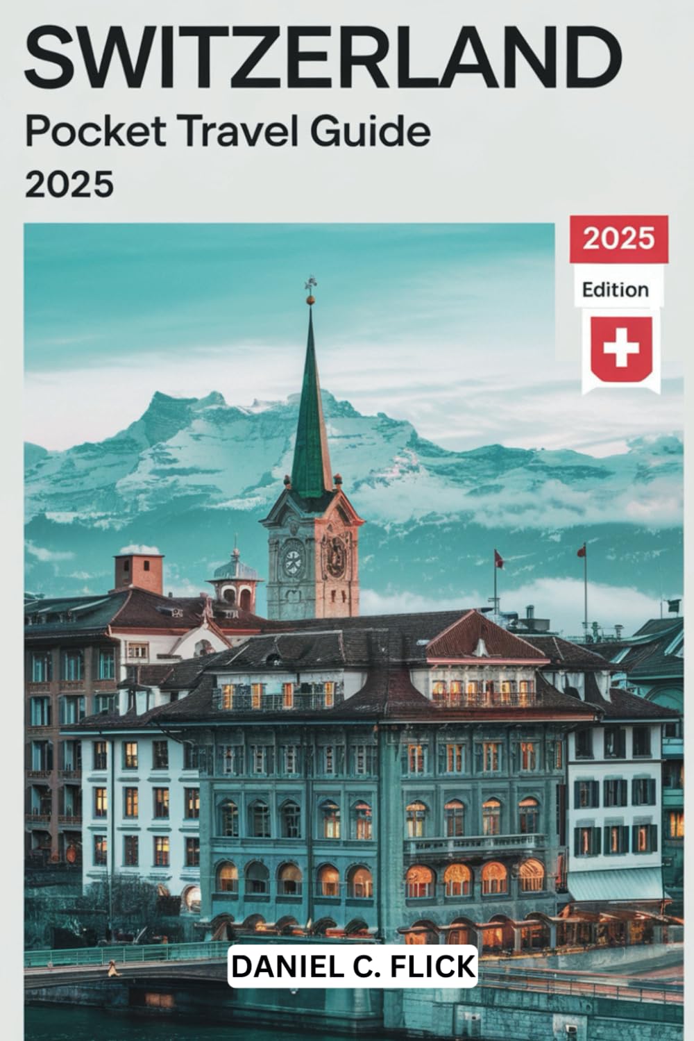 Switzerland Pocket Travel Guide 2025: Discover the iconic landmarks and off the beaten path destinations of Switzerland city