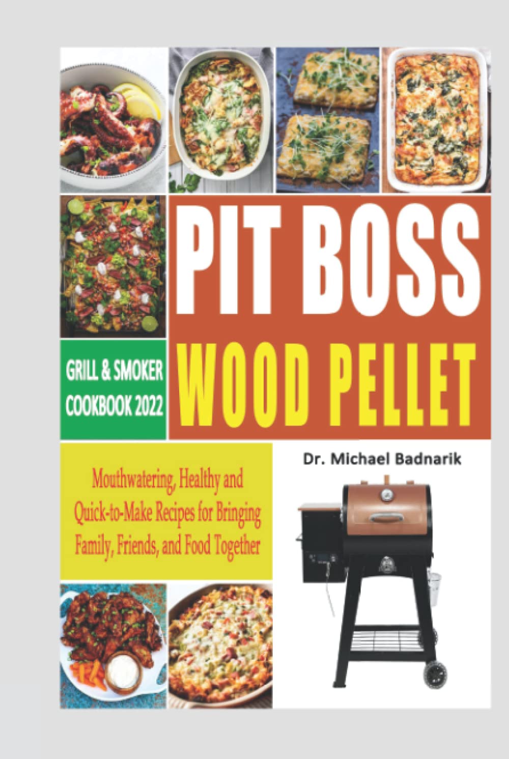Pit Boss Wood Pellet Grill & Smoker Cookbook 2022: Mouthwatering, Healthy and Quick-to-Make Recipes for Bringing Family, Friends, and Food Together