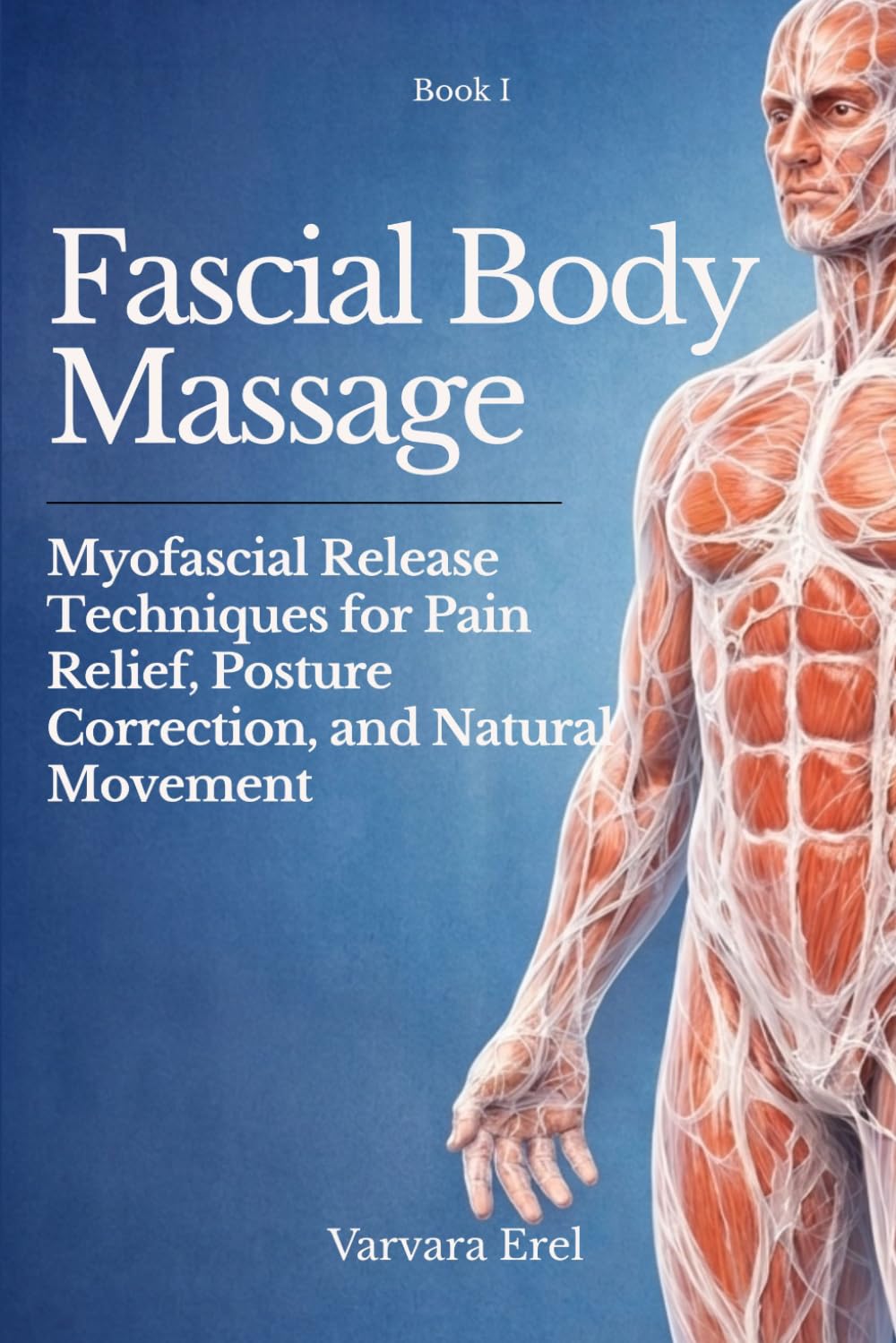 Fascial Body Massage: Myofascial Release Techniques for Pain Relief, Posture Correction, and Natural Movement