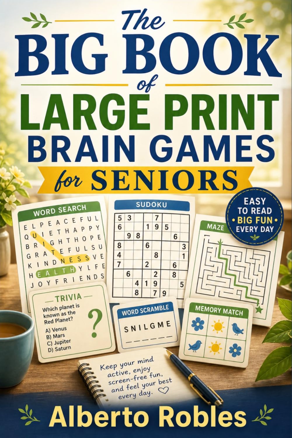 The Big Book of Large Print Brain Games for Seniors: 300+ Relaxing Word Searches, Sudoku, Logic Puzzles, Trivia, Mazes, Memory Games, and Brain Teasers for Adults