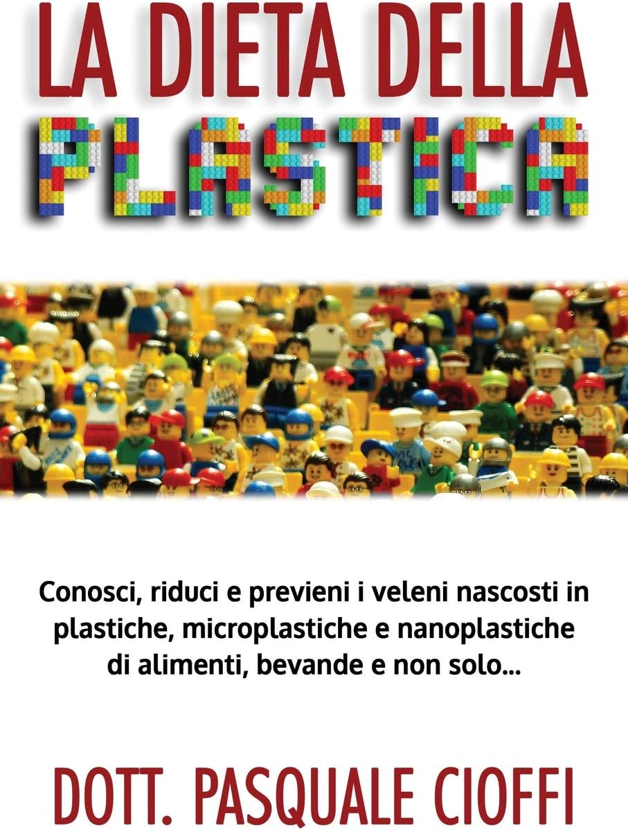 La Dieta Della Plastica: Conosci, Riduci E Previeni I Veleni Nascosti in Plastiche, Microplastiche E Nanoplastiche Di Alimenti, Bevande E Non Solo...