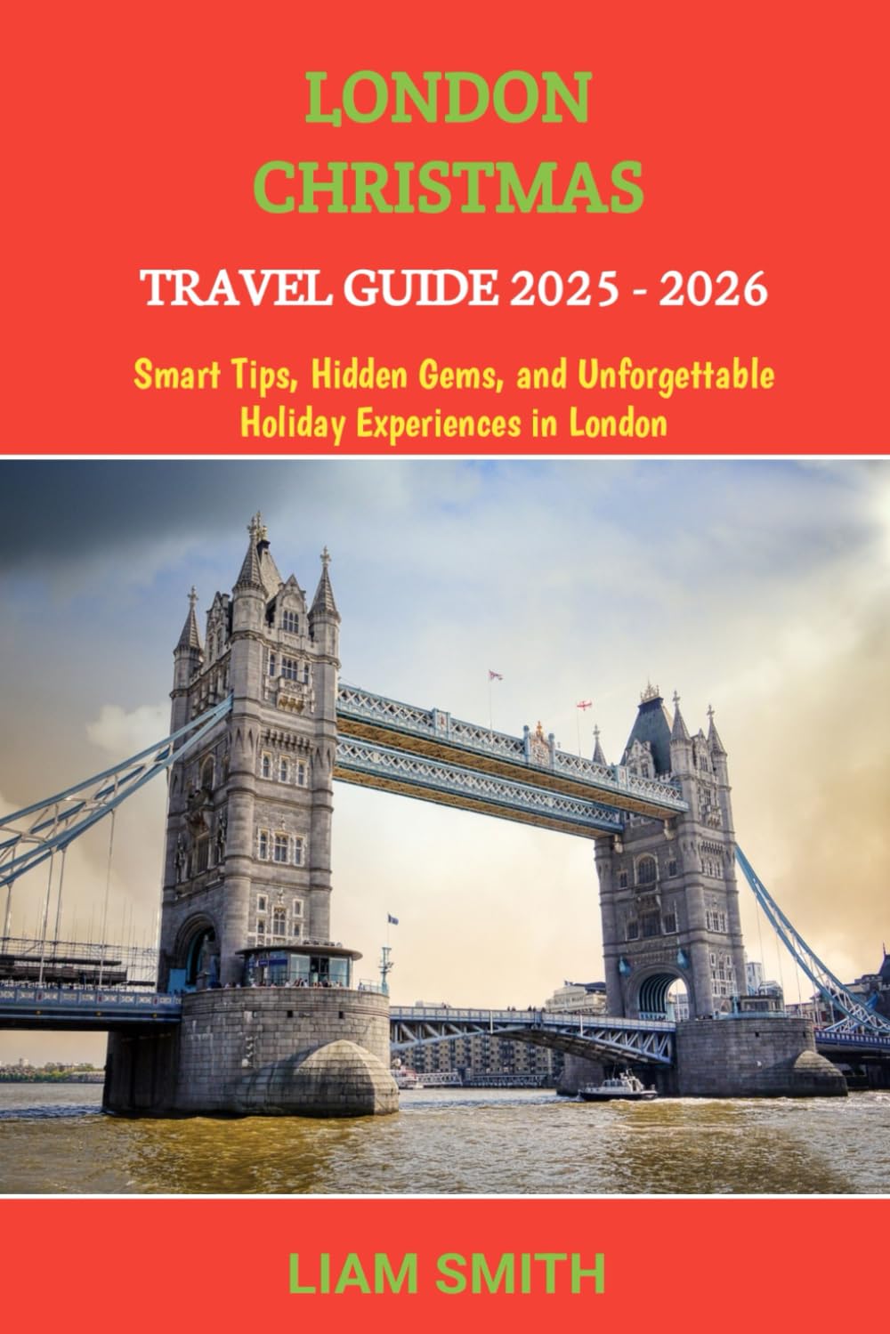 LONDON CHRISTMAS TRAVEL GUIDE 2025 - 2026: Smart Tips, Hidden Gems, and Unforgettable Holiday Experiences in London (Green Footprints: A Conscious Traveler’s Guide to Sustainable Adventures)