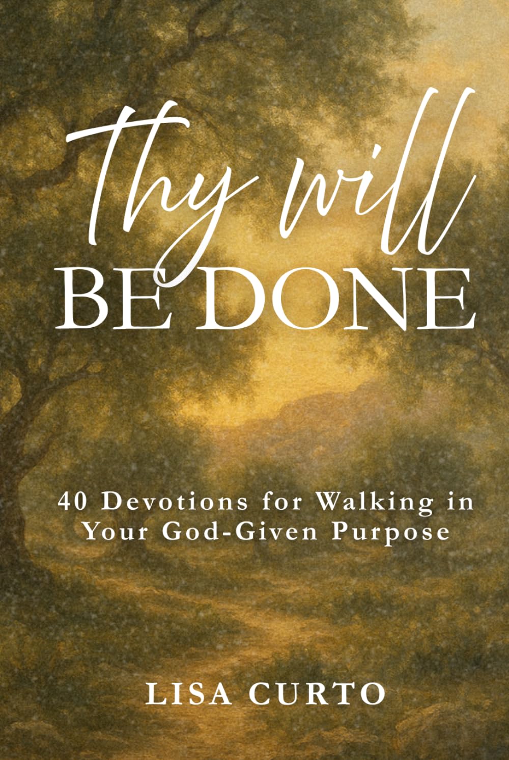 Thy Will Be Done: 40 Devotions for Walking in Your God-Given Purpose