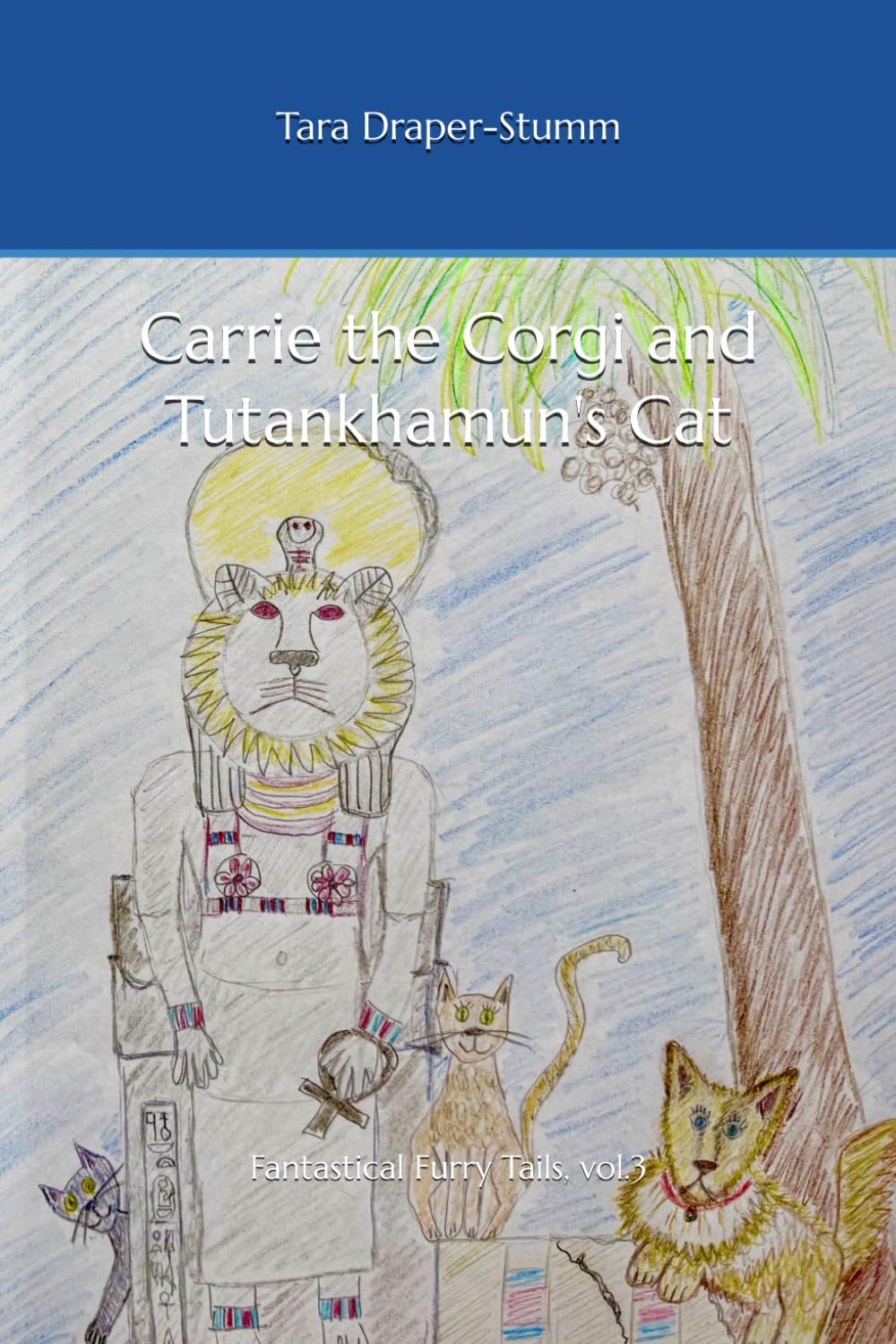 Carrie the Corgi and Tutankhamun's Cat: Fantastical Furry Tails, vol.3 (Carrie the Corgi and the Time Travelling Cat Adventures)