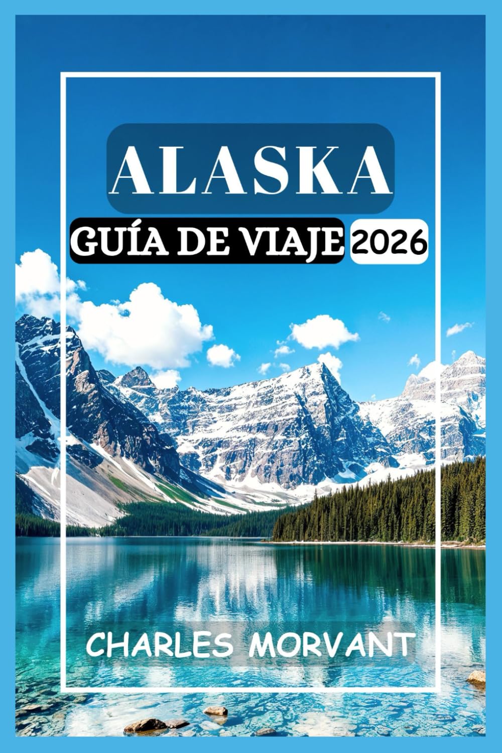 ALASKA GUÍA DE VIAJE 2026: Itinerarios, consejos de expertos y aventuras en la naturaleza para todos los exploradores