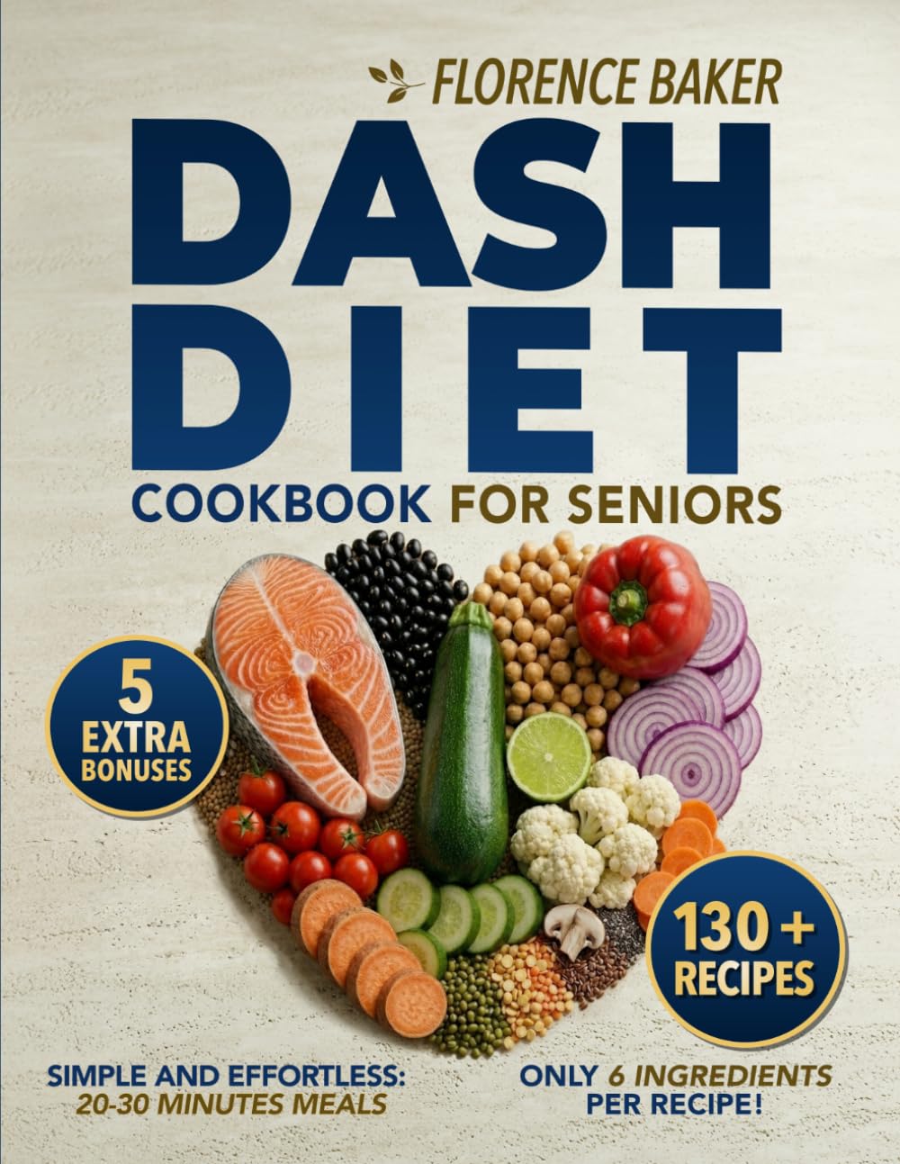 Dash Diet Cookbook: Dash Diet Cookbook for Seniors, which you´ll use to Regain Control of your Blood Pressure. Manage your Hypertension with 130+ Quick and Easy recipes.