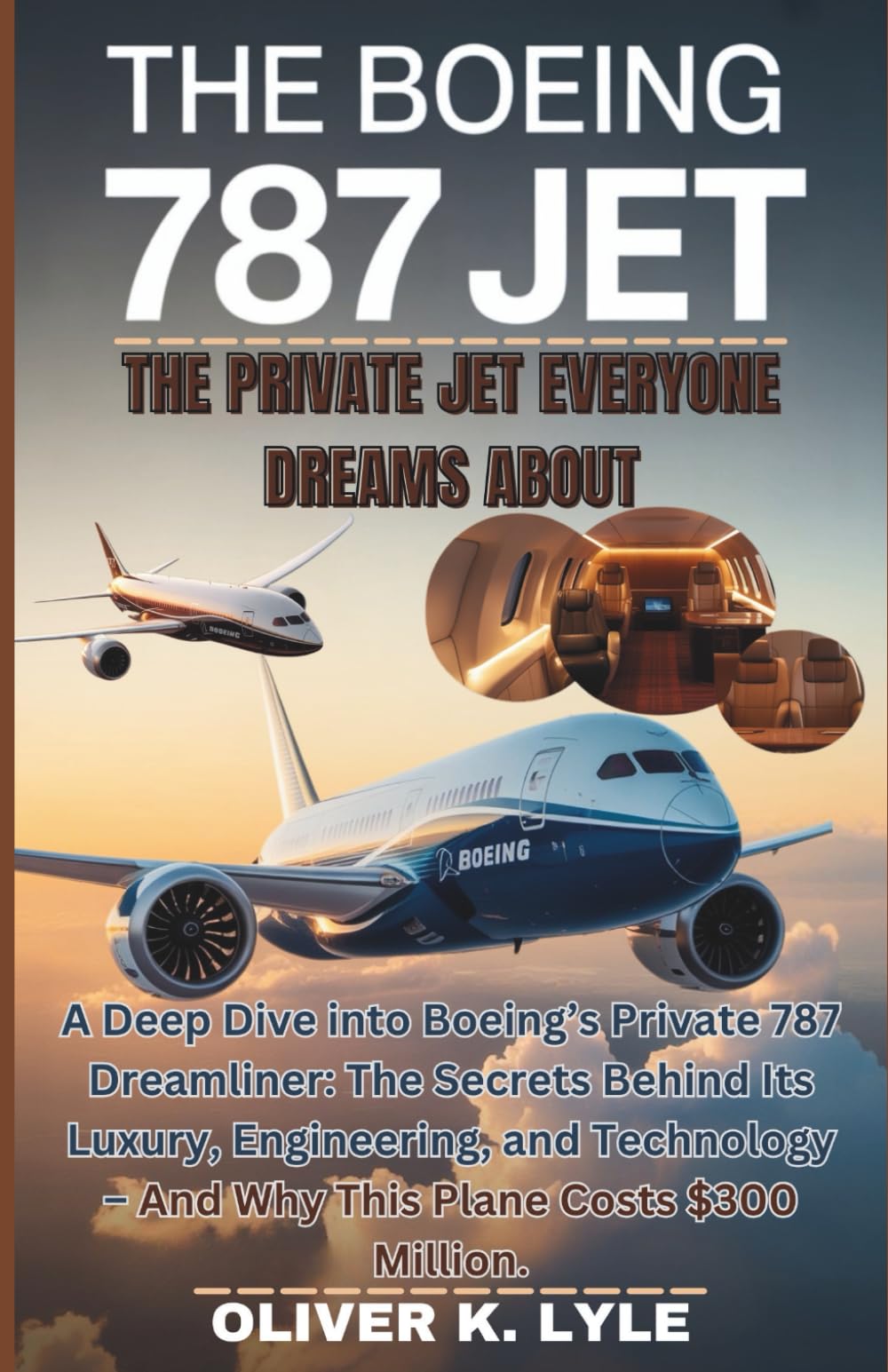 THE BOEING 787 JET – The Private Jet Everyone Dreams About: A Deep Dive into Boeing’s Private 787 Dreamliner: The Secrets Behind Its Luxury, and ... of the World's Storied Military Aircraft)