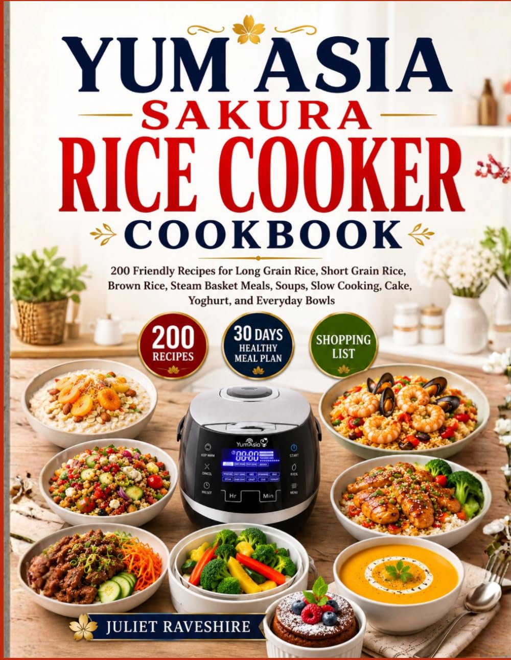 Yum Asia Sakura Rice Cooker Cookbook: 200 Friendly Recipes for Long Grain Rice, Short Grain Rice, Brown Rice, Steam Basket Meals, Soups, Slow Cooking, Cake, Yoghurt, and Everyday Bowls