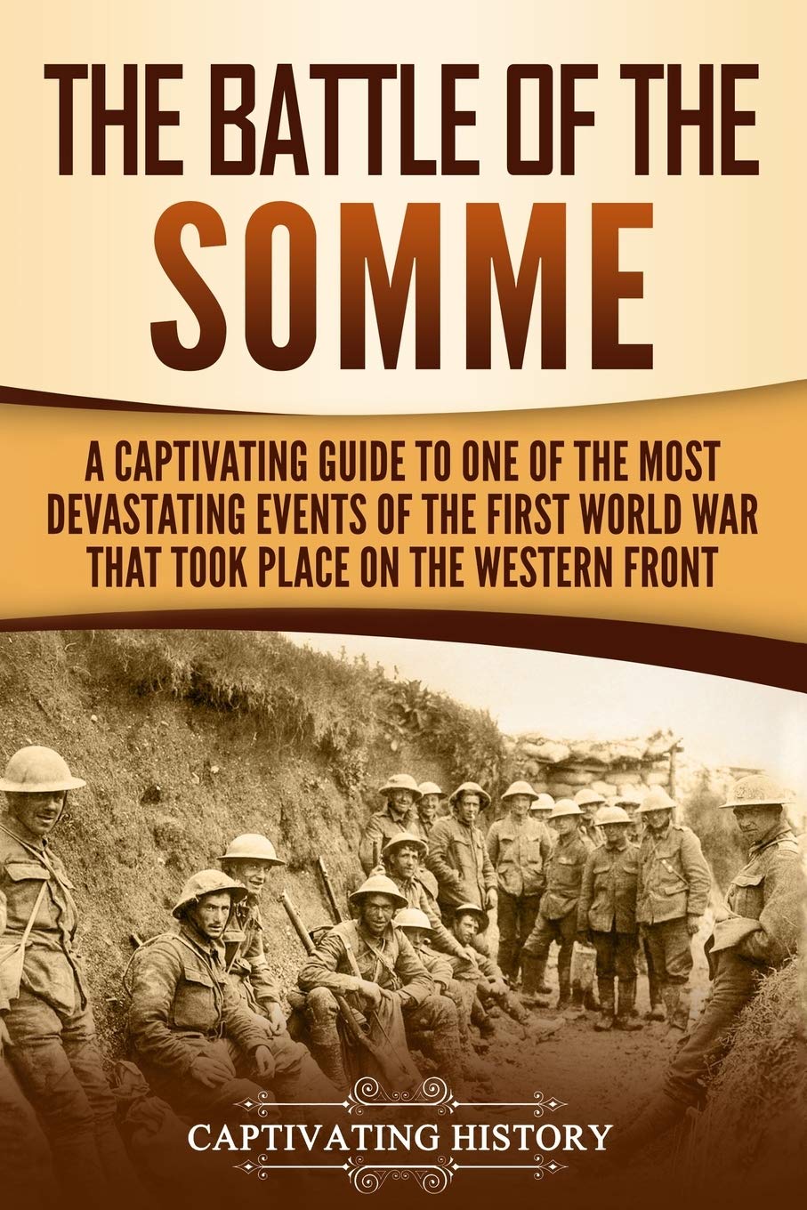 The Battle of the Somme: A Captivating Guide to One of the Most Devastating Events of the First World War That Took Place on the Western Front (The Great War)