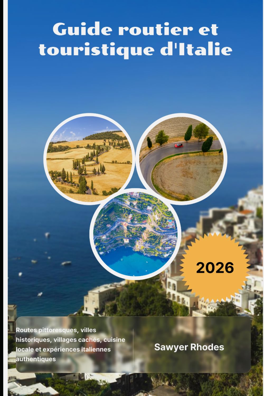 Guide routier et touristique d'Italie 2026: Routes pittoresques, villes historiques, villages cachés, cuisine locale et expériences italiennes authentiques