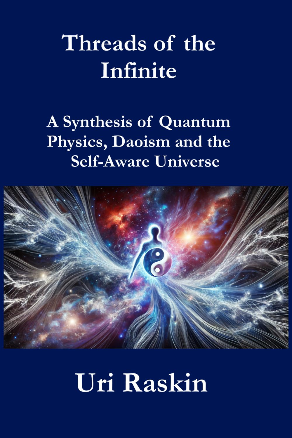 Threads of the Infinite: A Synthesis of Quantum Physics, Daoism and the Self-Aware Universe