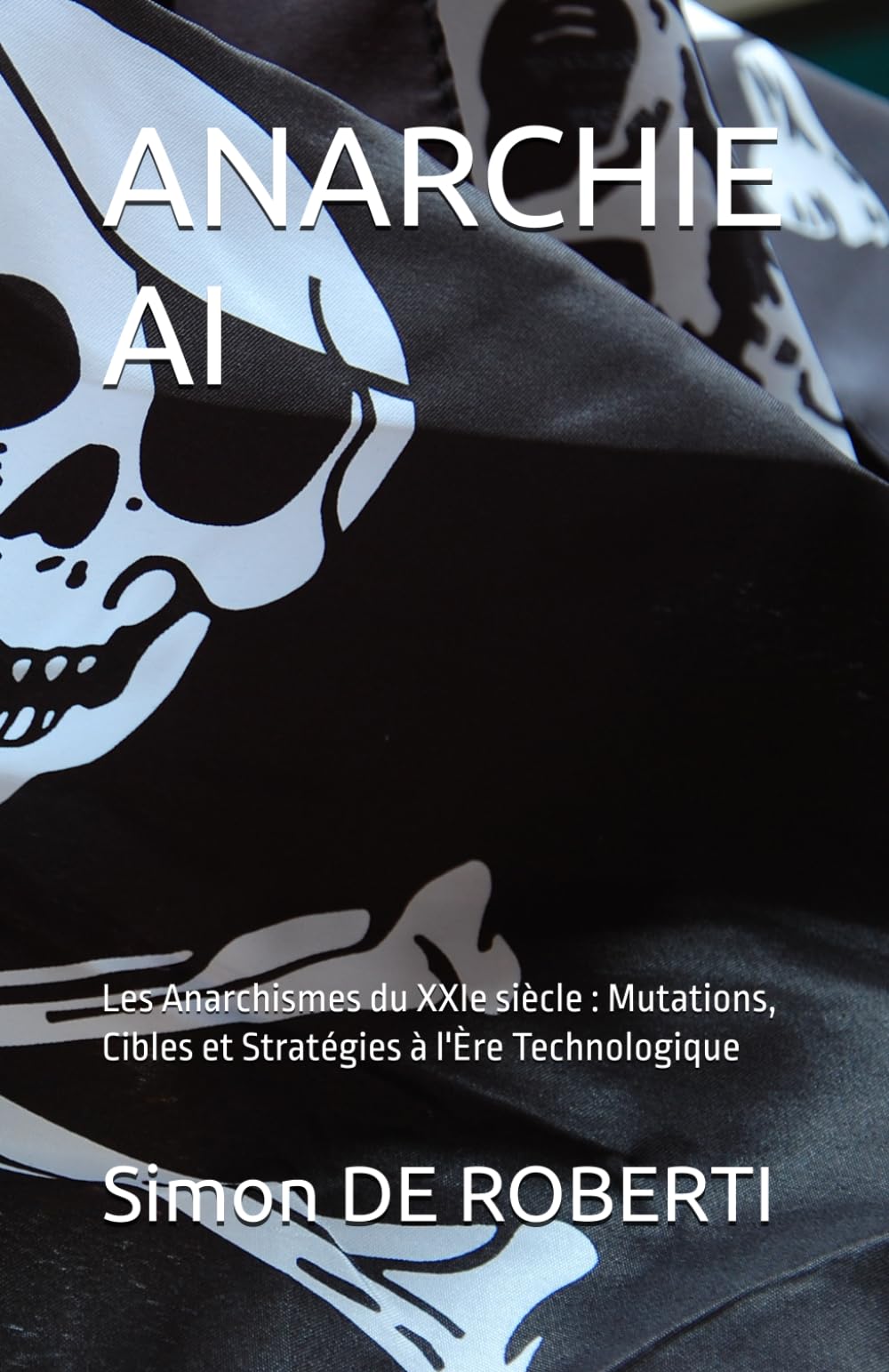 ANARCHIE AI: Les Anarchismes du XXIe siècle : Mutations, Cibles et Stratégies à l'Ère Technologique