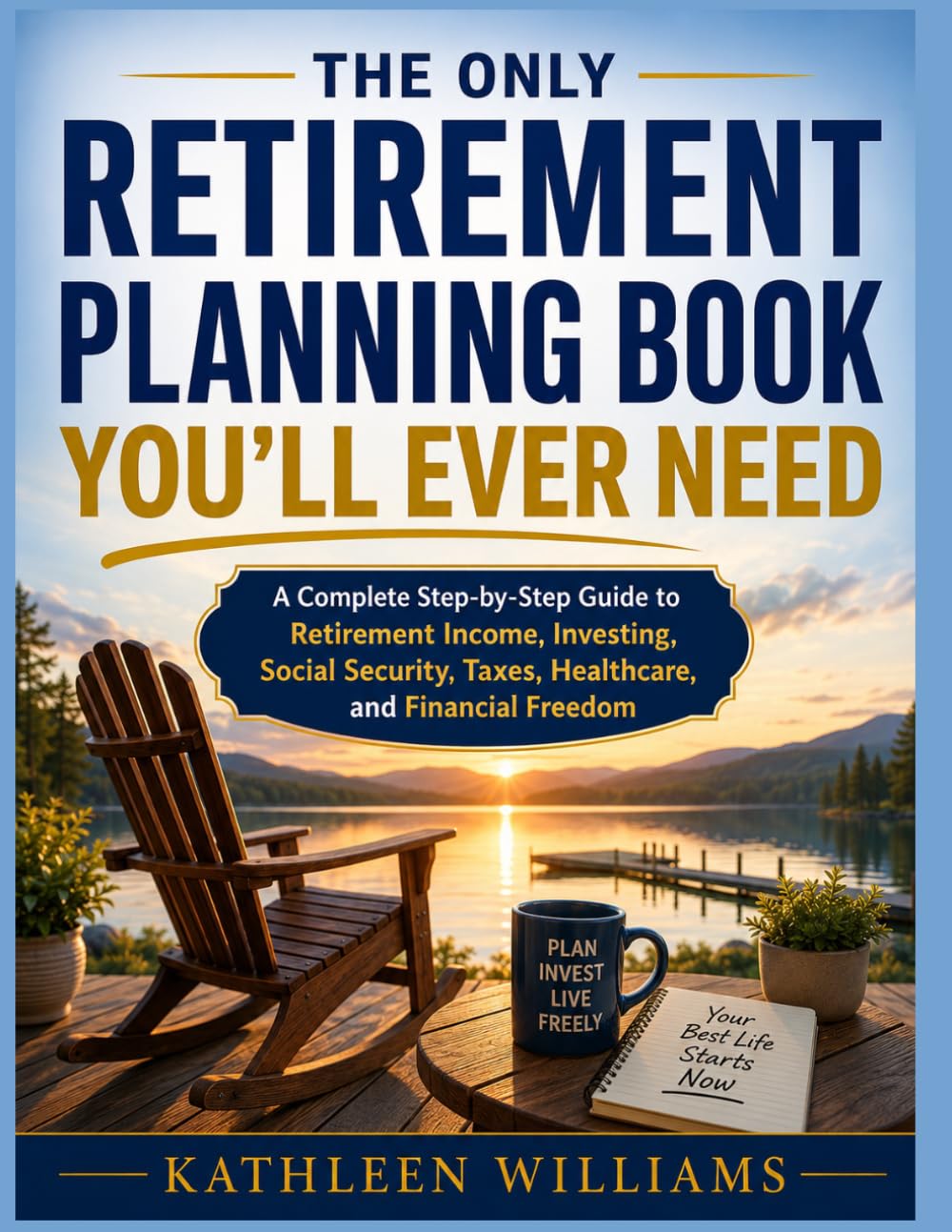 THE ONLY RETIREMENT PLANNING BOOK YOU'LL EVER NEED 2026: A Complete Step-by-Step Guide to Retirement Income, Investing, Social Security, Taxes, Healthcare, and Financial Freedom