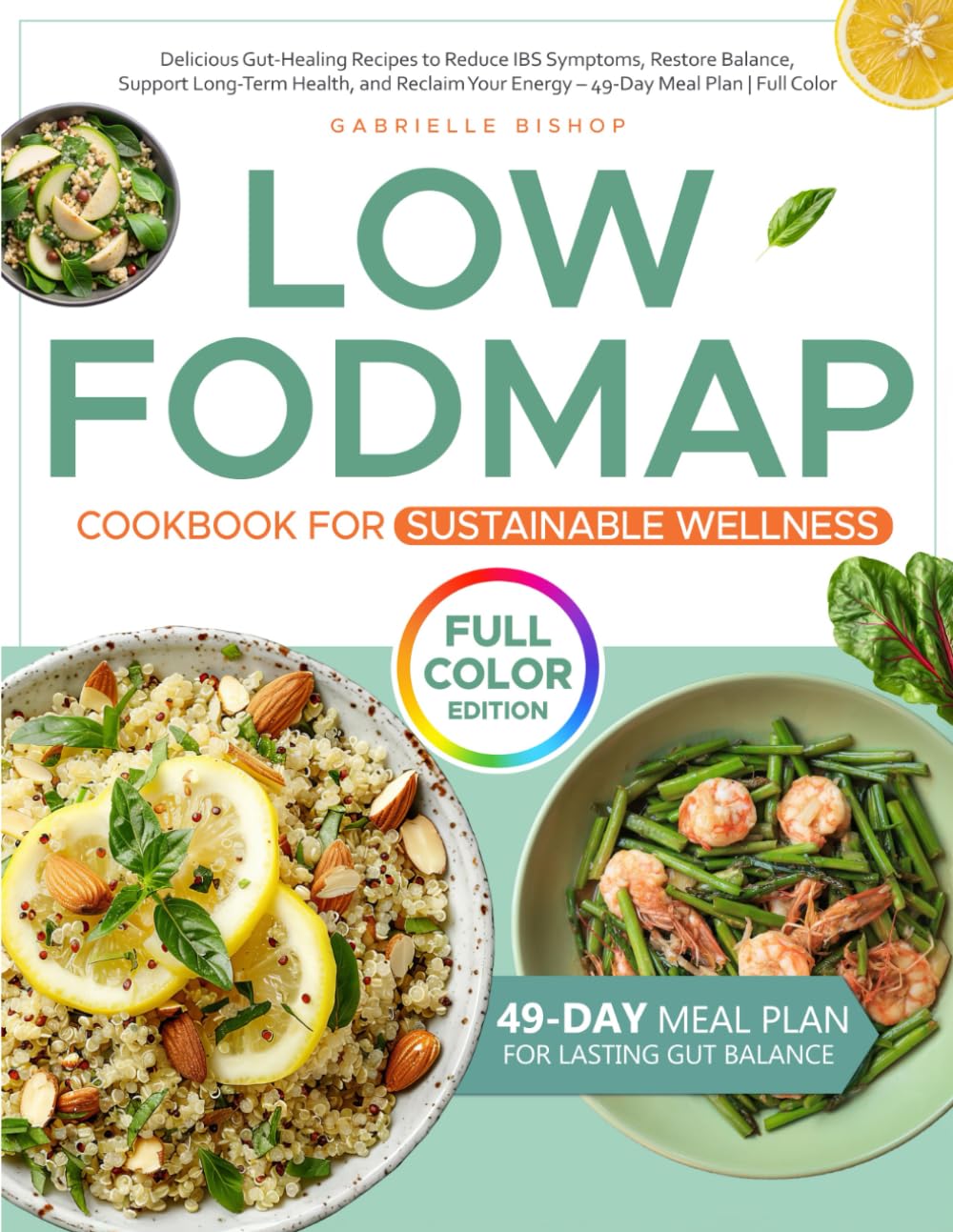 Low-FODMAP Cookbook for Sustainable Wellness: Delicious Gut-Healing Recipes to Reduce IBS Symptoms, Restore Balance, Support Long-Term Health, and Reclaim Your Energy – 49-Day Meal Plan | Full Color