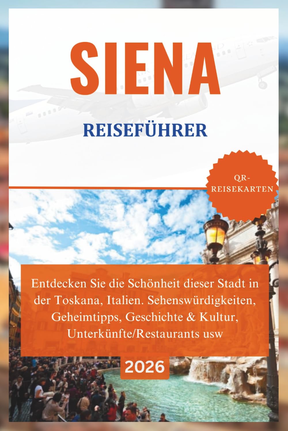 SIENA REISEFÜHRER 2026: Entdecken Sie die Schönheit dieser Stadt in der Toskana, Italien. Sehenswürdigkeiten, Geheimtipps, Geschichte & Kultur, Unterkünfte/Restaurants usw