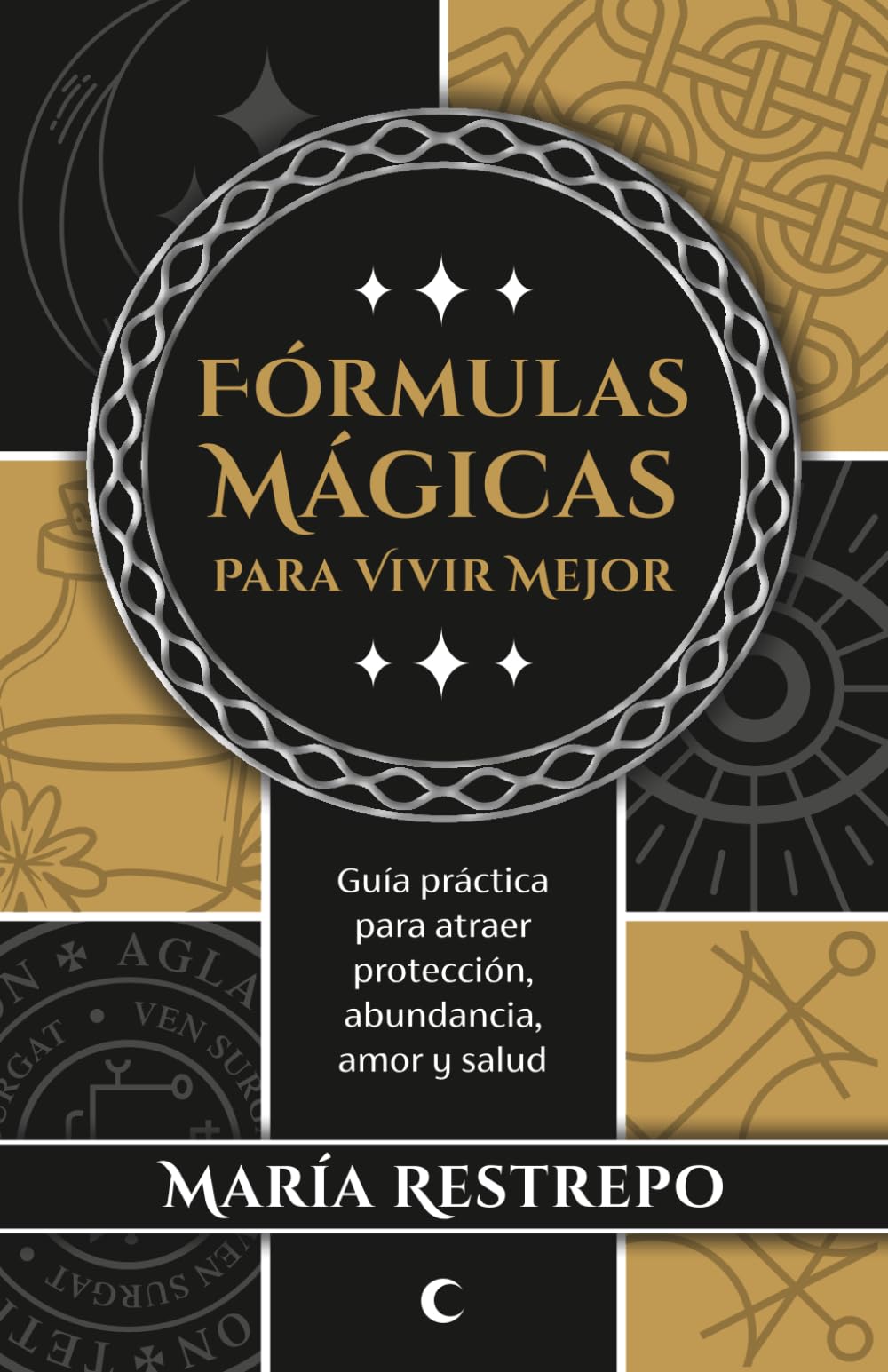 FÓRMULAS MÁGICAS para vivir mejor: Guía práctica para atraer protección, abundancia, amor y salud