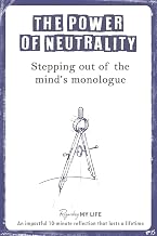 The Power Of Neutrality : Stepping Out of the Mind’s Monologue (The Regarding My Life Reflections Book 15)