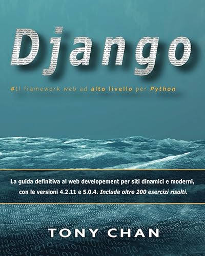 Django, Il framework web ad alto livello per Python: La guida definitiva al web developement per siti dinamici e moderni, con le versioni 4.2.11 e 5.0.4. Include oltre 200 esercizi risolti.