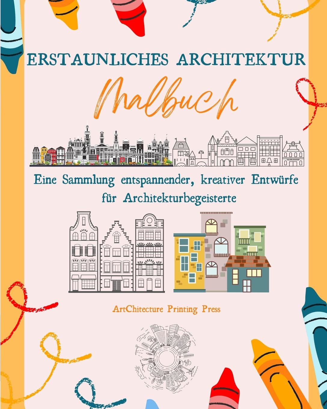 Erstaunliches Architektur-Malbuch | Berühmte Denkmäler, Häuser, Gebäude und einzigartige Architektur aus aller Welt: Eine Sammlung kreativer Entspannungsdesigns, perfekt für alle Altersgruppen