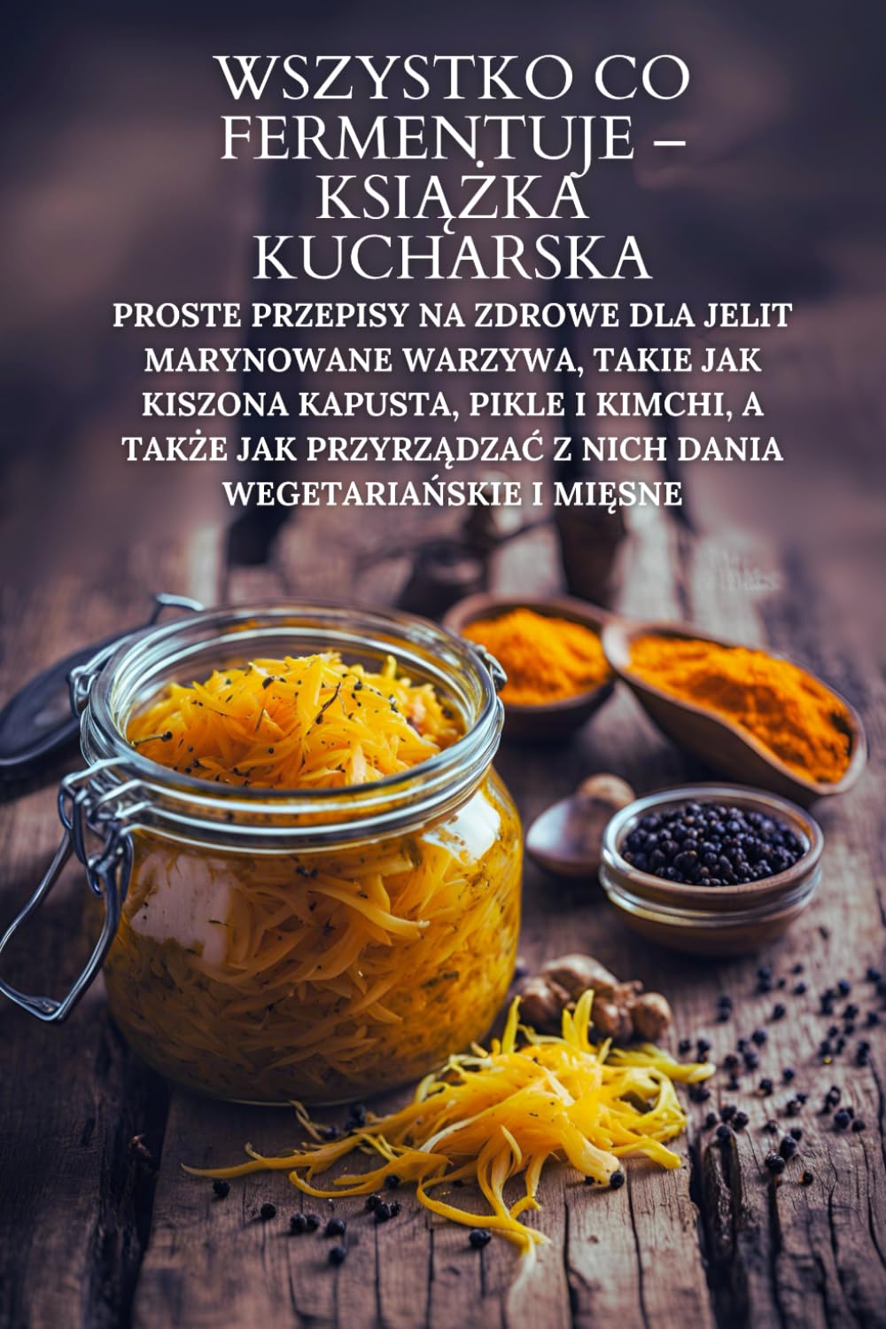Wszystko co fermentuje – książka kucharska: Proste przepisy na zdrowe dla jelit marynowane warzywa, takie jak kiszona kapusta, pikle i kimchi, a także ... z nich dania wegetariańskie i mięsne: 2