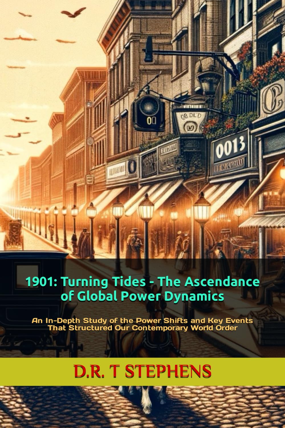 1901: Turning Tides - The Ascendance of Global Power Dynamics: An In-Depth Study of the Power Shifts and Key Events That Structured Our Contemporary ... Events that Shaped the Modern World)