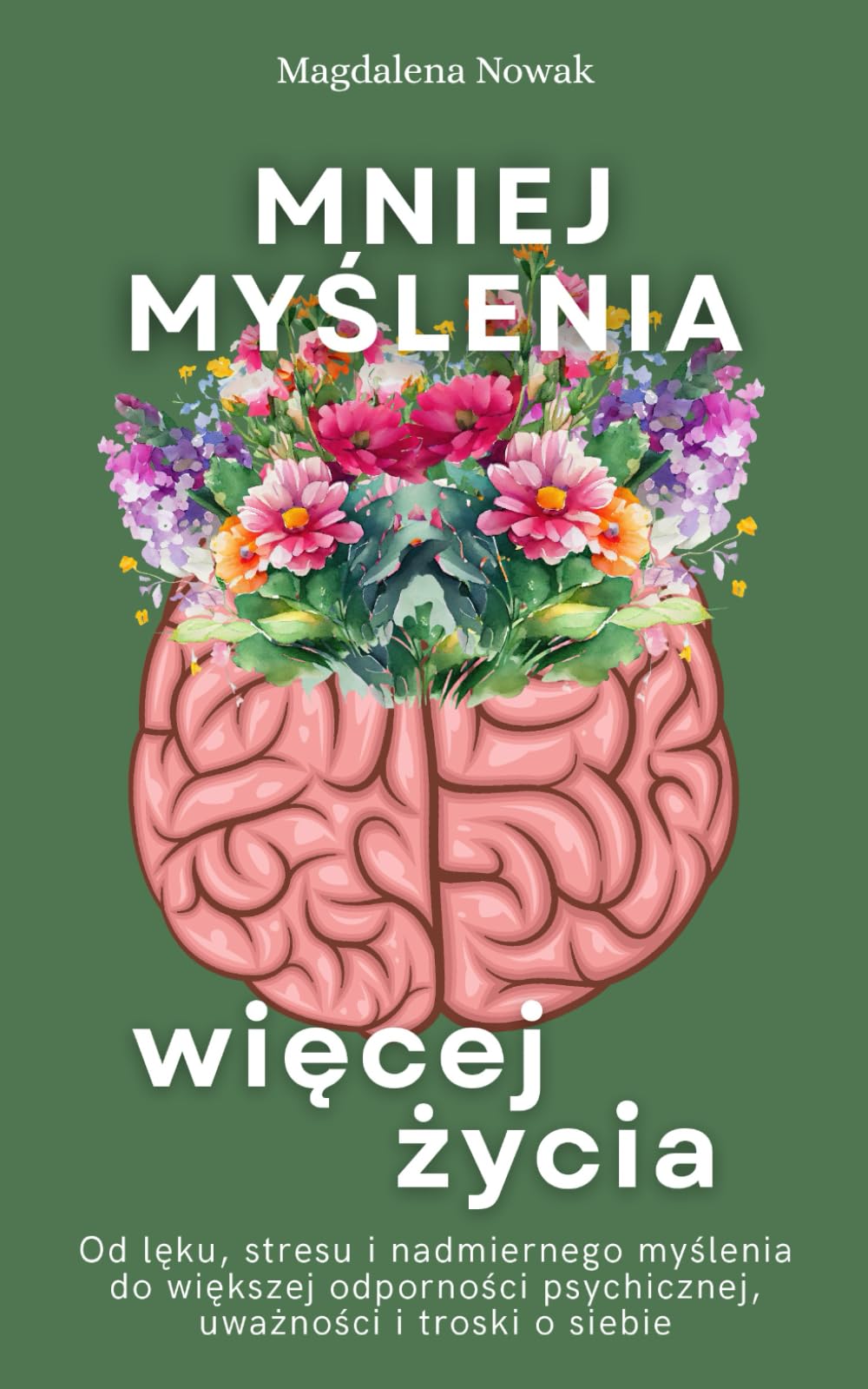Mniej myślenia, więcej życia: Od lęku, stresu i nadmiernego myślenia do większej odporności psychicznej, uważności i troski o siebie