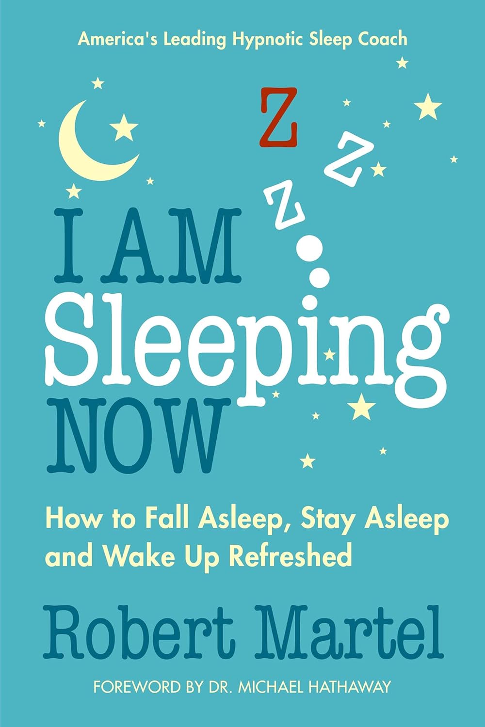 I Am Sleeping Now: How to Fall Asleep, Stay Asleep and Wake Up Refreshed