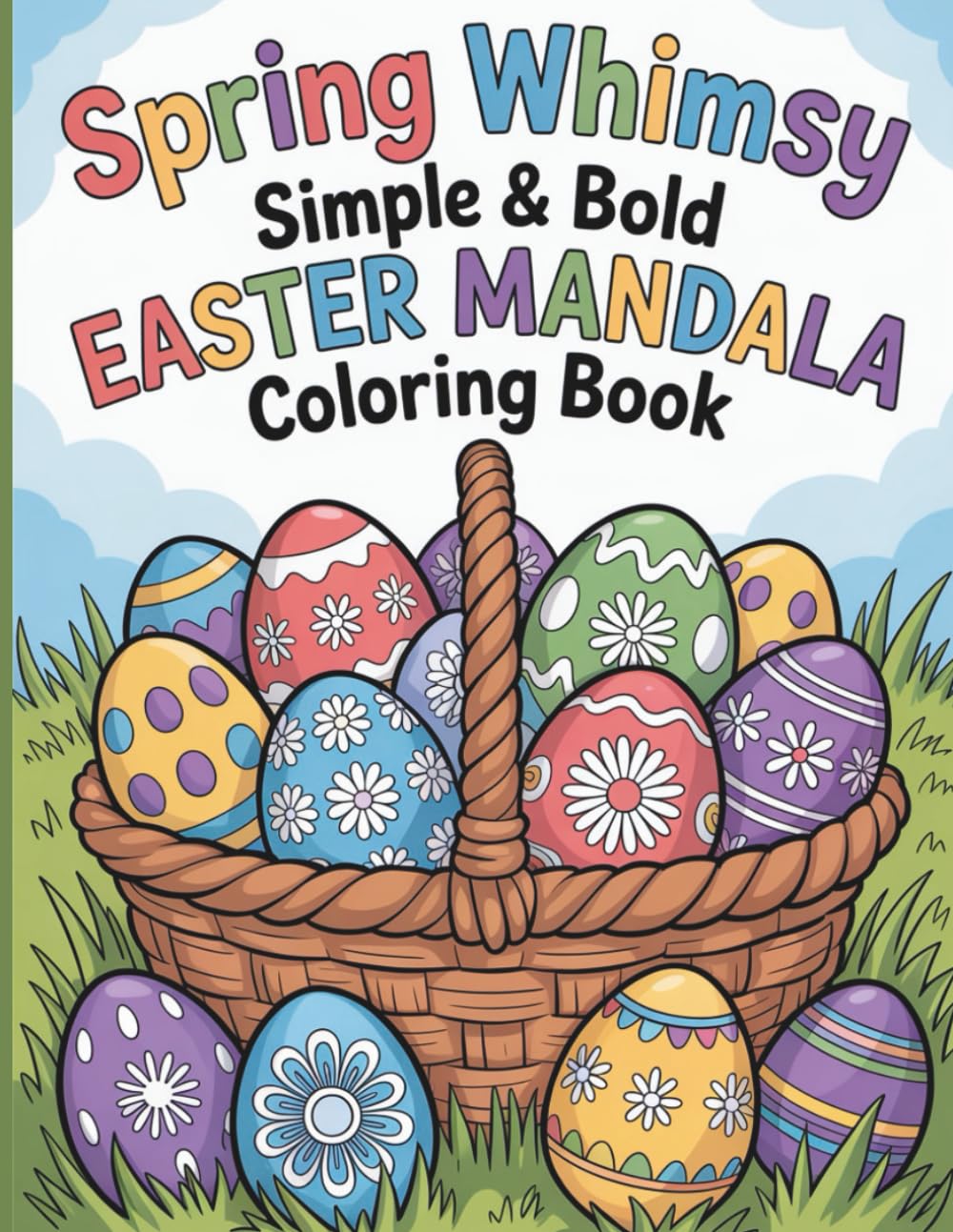 Spring Whimsy: Simple & Bold Easter Mandala Coloring Book: Cute, Easy & Relaxing Easter Designs for Stress Relief and Creative Joy