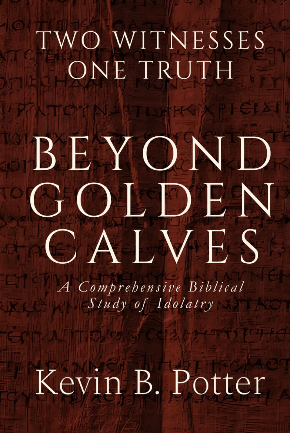 Beyond Golden Calves: A Comprehensive Biblical Study of Idolatry (Two Witnesses, One Truth)