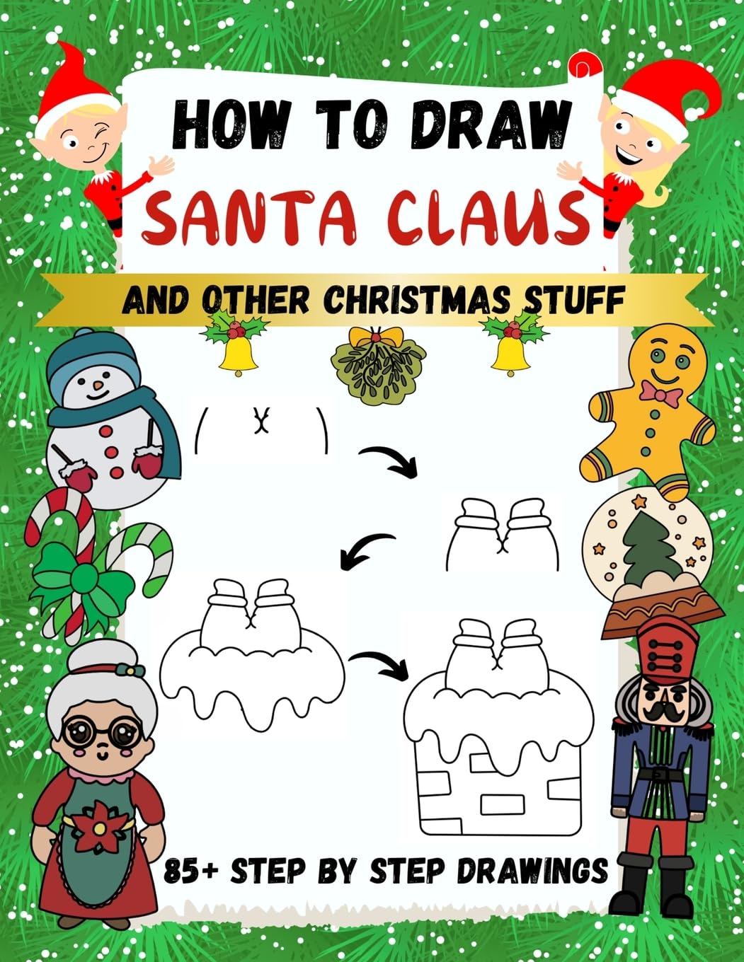How to Draw Santa Claus and Other Christmas Stuff: 85+ Step by Step Drawings including Santa, Reindeer, Penguins, Stockings, Elves, Snowmen (How to Draw Step-By-Step)