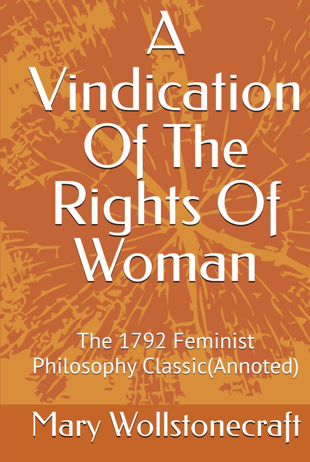 A Vindication Of The Rights Of Woman: The 1792 Feminist Philosophy Classic (Annoted) | Equal Education is Essential | Women are not naturally inferior to Men
