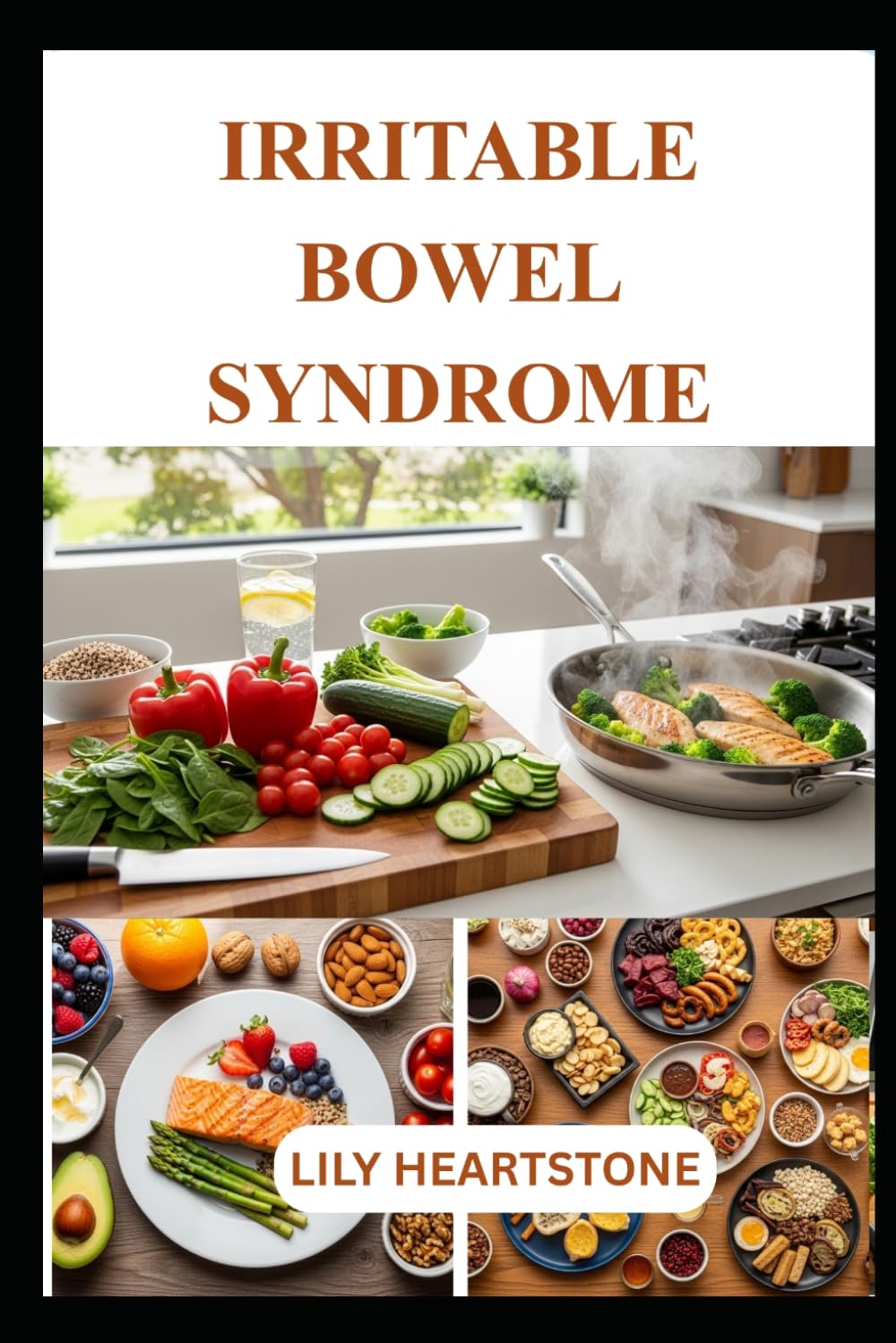 IRRITABLE BOWEL SYNDROME: Understanding Triggers, Choosing Safe Foods, and Eating with Confidence