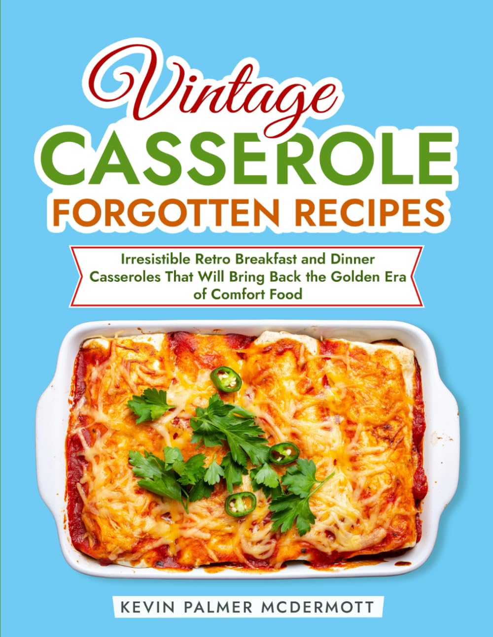 Vintage Casserole Forgotten Recipes: Irresistible Retro Breakfast and Dinner Casseroles That Will Bring Back the Golden Era of Comfort Food (Vintage and Retro Cookbooks)