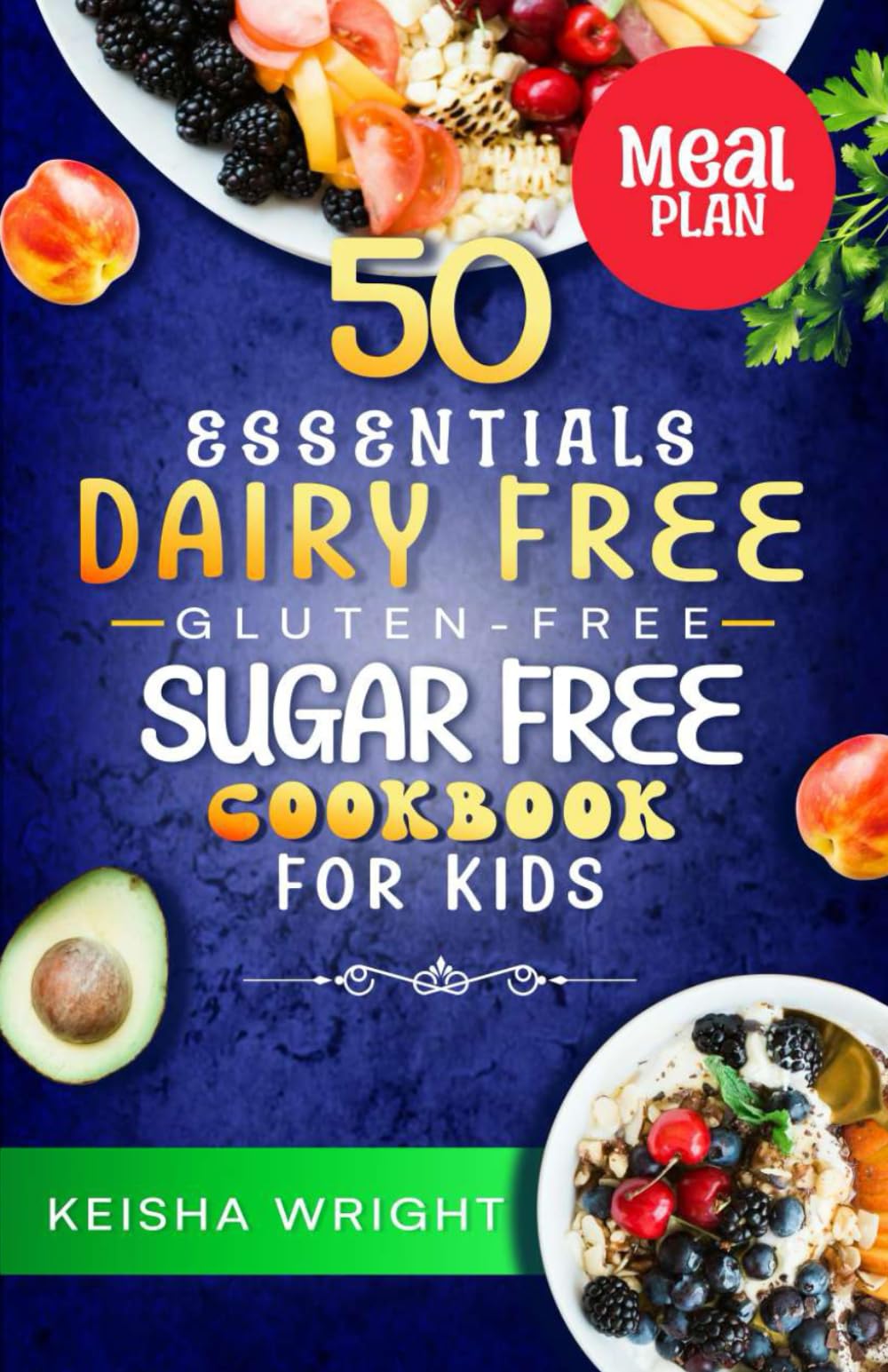 50 Essentials: Dairy-Free, Gluten-Free, and Sugar-Free Cookbook for Kids: Easy, Tasty Recipes for Allergy-Friendly Meals Your Kids Will Love