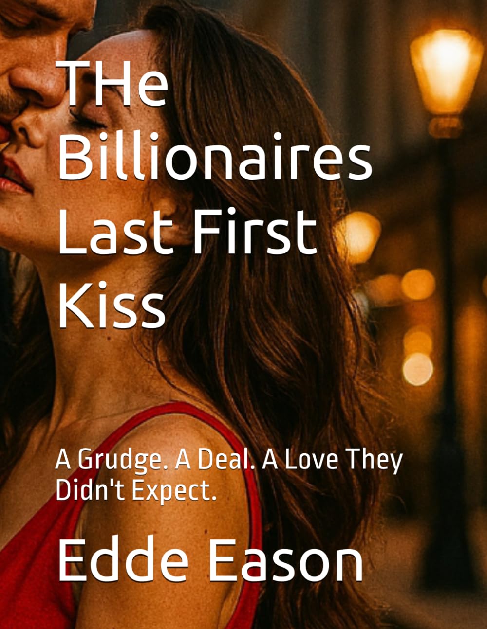THe Billionaires Last First Kiss: A Grudge. A Deal. A Love They Didn't Expect.
