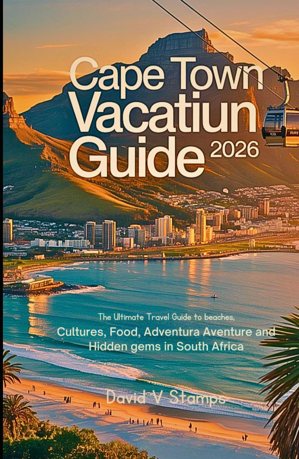 Cape Town Vacation Guide 2026: The Ultimate Travel Guide to Beaches, Culture, Food, Adventure and Hidden Gems in South Africa.